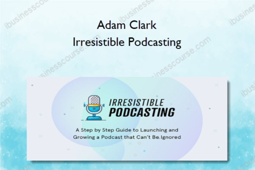 Adam Clark – Irresistible Podcasting
