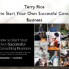 How to Start Your Own Successful Consulting Business – Terry Rice
