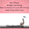 Sean D'Souza - Strategic Goal-Setting (How To Achieve At Least 50% Of Your Goals In Any Given Year)
