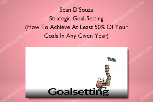 Sean D'Souza - Strategic Goal-Setting (How To Achieve At Least 50% Of Your Goals In Any Given Year)