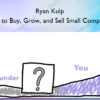 How to Buy, Grow, and Sell Small Companies - Ryan Kulp
