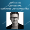 Drew Sanocki - ConversionXL – Ecommerce Growth Masterclass