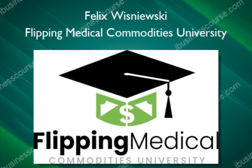 Flipping Medical Commodities University - Felix Wisniewski