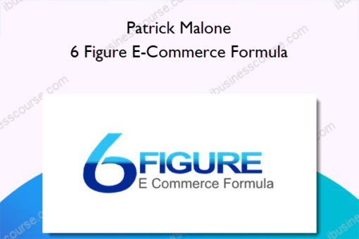 Patrick Malone – 6 Figure E-Commerce Formula