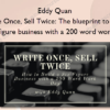 Eddy Quan – Write Once, Sell Twice The blueprint to build a six figure business with a 200 word work day