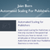 Automated Scaling For Publishers - Juan Born