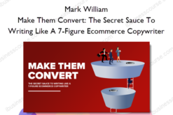 Make Them Convert The Secret Sauce To Writing Like A 7-Figure Ecommerce Copywriter - Mark William