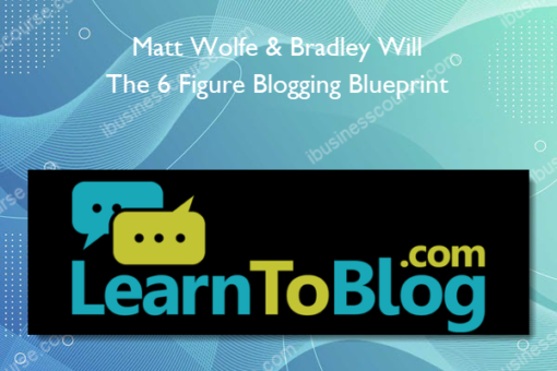 Matt Wolfe, Bradley Will – The 6 Figure Blogging Blueprint