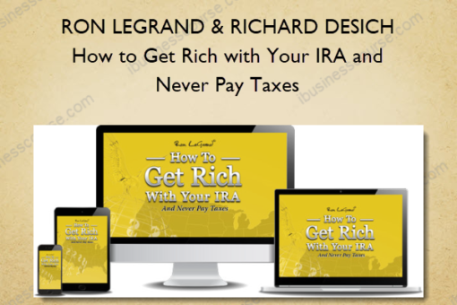 RON LEGRAND & RICHARD DESICH – How to Get Rich with Your IRA and Never Pay Taxes
