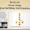 Ra Uru Hu – Human Design – THE 64 MATERIAL WAYS Audiobook