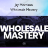 Wholesale Mastery - Jay Morrison
