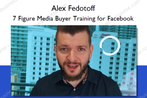 7 Figure Media Buyer Training for Facebook %E2%80%93 Alex Fedotoff