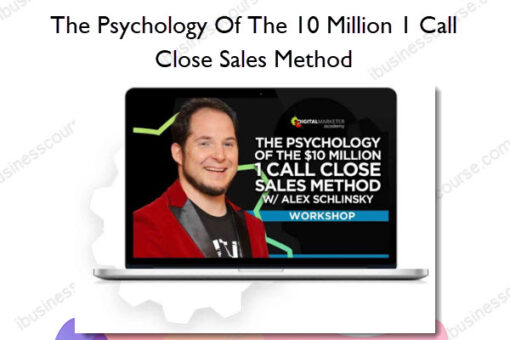 The Psychology Of The 10 Million 1 Call Close Sales Method - Alex Schlinsky