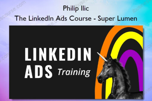 The LinkedIn Ads Course - Super Lumen - Philip Ilic
