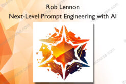 Next-Level Prompt Engineering with AI - Rob Lennon