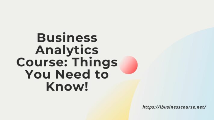 Business Analytics Course: Things You Need to Know!