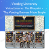Video Ecourse The Blueprint The Vending Business Made Simple
