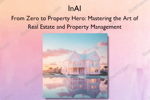 From Zero to Property Hero Mastering the Art of Real Estate and Property Management