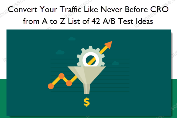 Convert Your Traffic Like Never Before CRO from A to Z List of 42 A/B ...