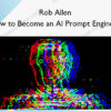 How to Become an AI Prompt Engineer – Rob Allen