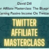 Twitter Affiliate Masterclass: The Blueprint To Earning Passive Income On Twitter – David Dill