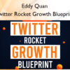 Twitter Rocket Growth Blueprint – Eddy Quan