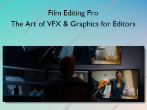 The Art of VFX & Graphics for Editors – Film Editing Pro