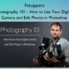 Photography 101 – How to Use Your Digital Camera and Edit Photos in Photoshop